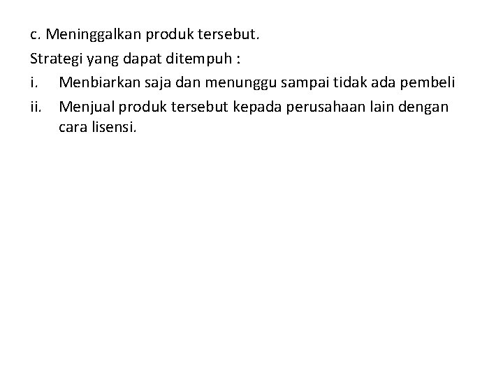 c. Meninggalkan produk tersebut. Strategi yang dapat ditempuh : i. Menbiarkan saja dan menunggu