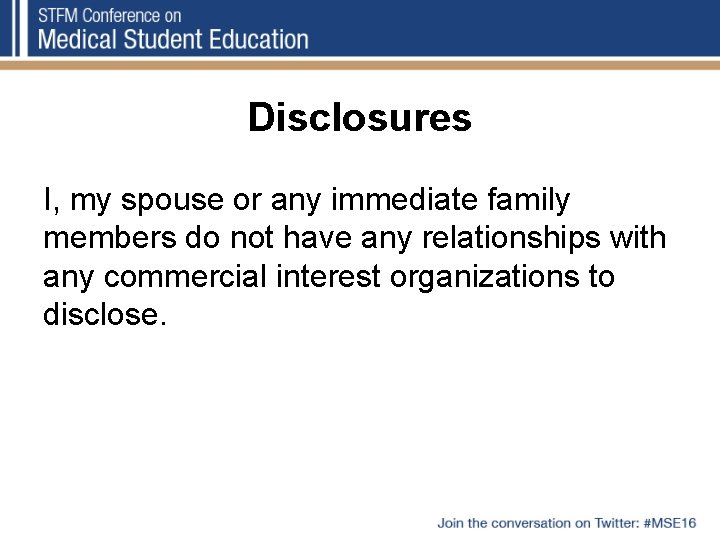 Disclosures I, my spouse or any immediate family members do not have any relationships