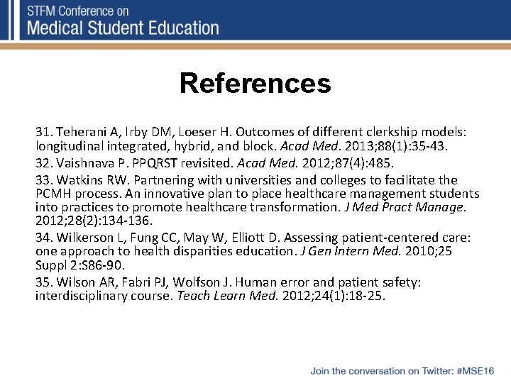 References 31. Teherani A, Irby DM, Loeser H. Outcomes of different clerkship models: longitudinal