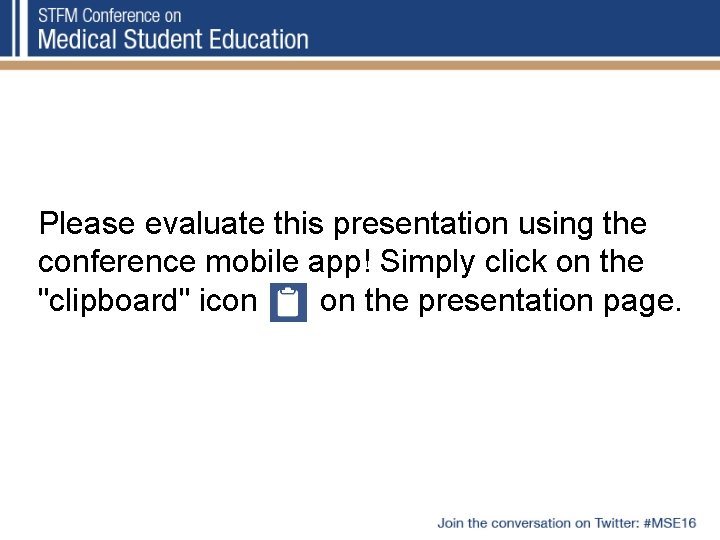 Please evaluate this presentation using the conference mobile app! Simply click on the "clipboard"