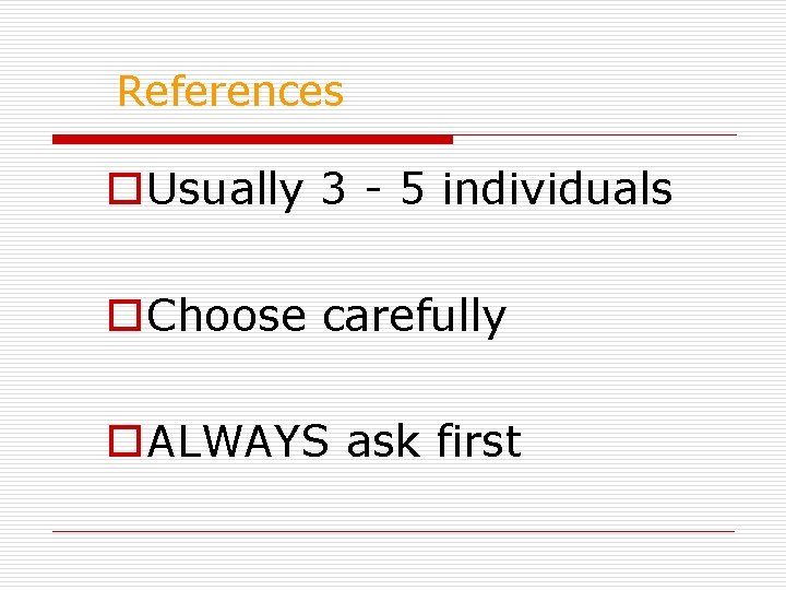 References o. Usually 3 - 5 individuals o. Choose carefully o. ALWAYS ask first