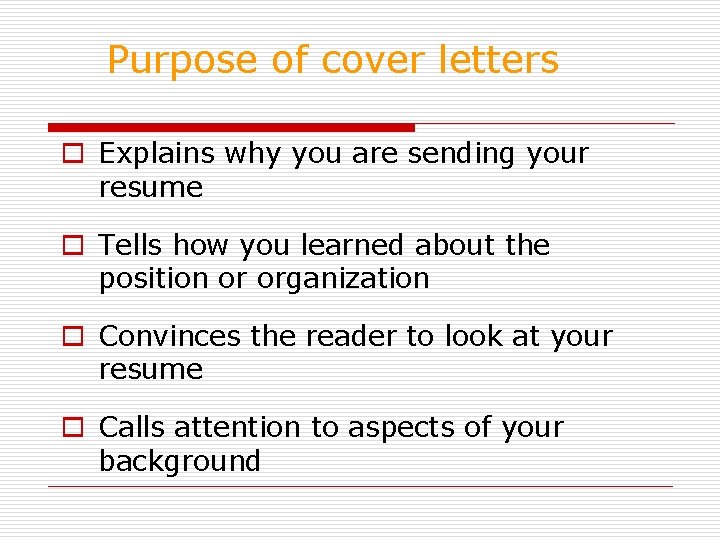 Purpose of cover letters o Explains why you are sending your resume o Tells