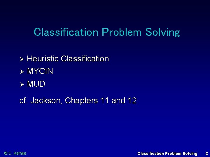 Classification Problem Solving Ø Heuristic Classification Ø MYCIN Ø MUD cf. Jackson, Chapters 11