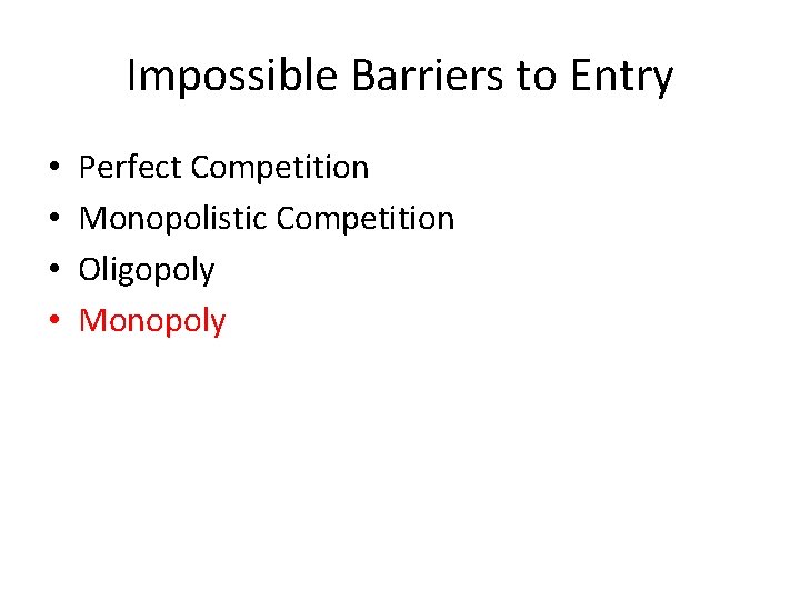 Impossible Barriers to Entry • • Perfect Competition Monopolistic Competition Oligopoly Monopoly 