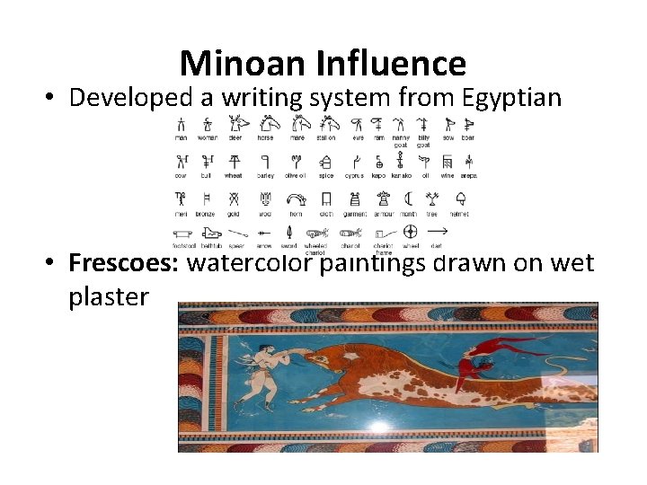Minoan Influence • Developed a writing system from Egyptian • Frescoes: watercolor paintings drawn
