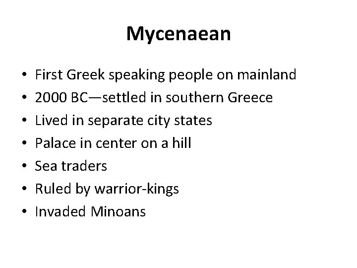 Mycenaean • • First Greek speaking people on mainland 2000 BC—settled in southern Greece