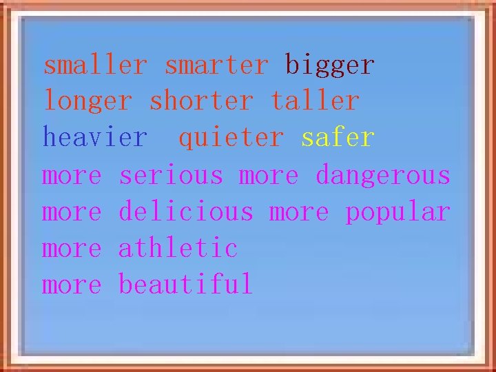 smaller smarter bigger longer shorter taller heavier quieter safer more serious more dangerous more