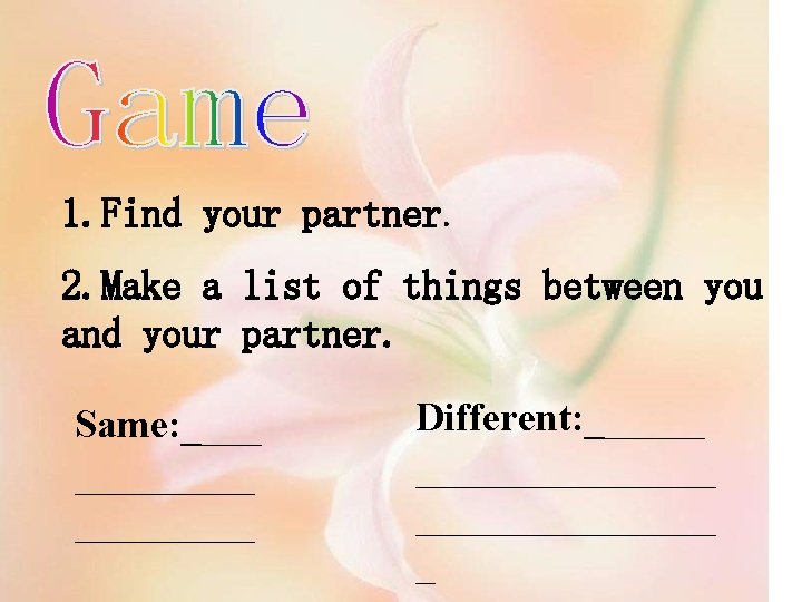 1. Find your partner. 2. Make a list of things between you and your
