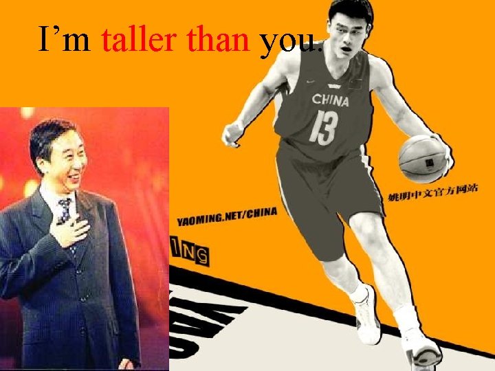 I’m taller than you. 
