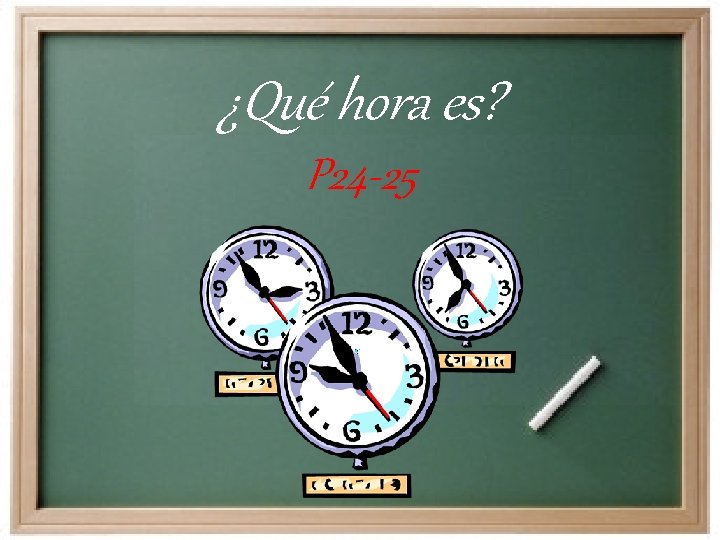 ¿Qué hora es? P 24 -25 