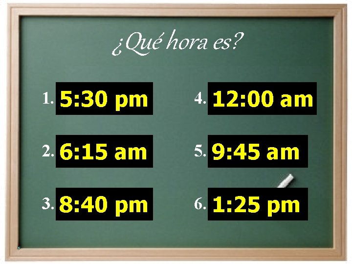 ¿Qué hora es? 1. 5: 30 pm 4. 12: 00 am 2. 6: 15