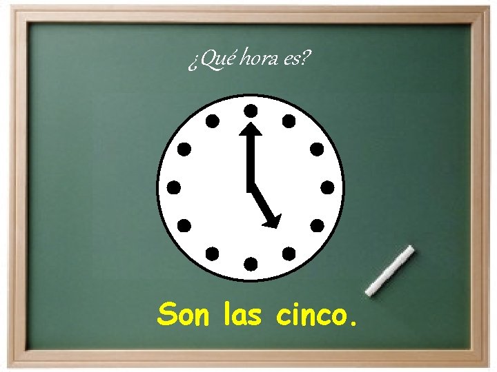 ¿Qué hora es? Son las cinco. 