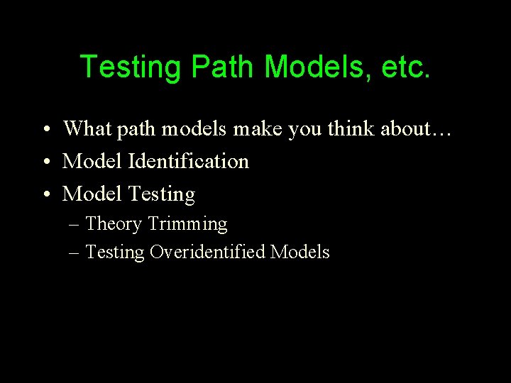 Testing Path Models, etc. • What path models make you think about… • Model