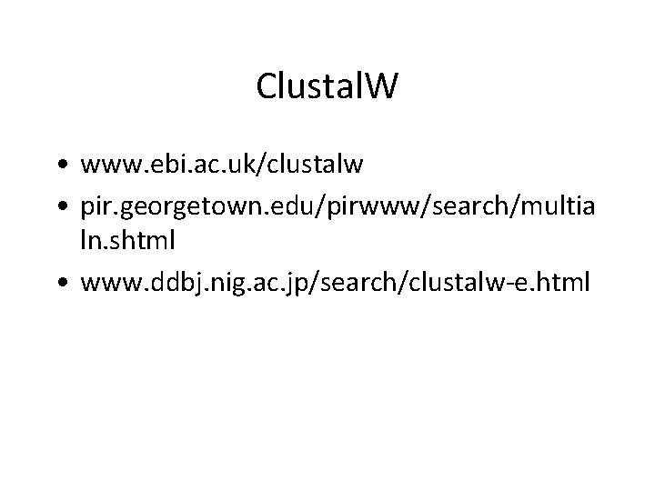 Clustal. W • www. ebi. ac. uk/clustalw • pir. georgetown. edu/pirwww/search/multia ln. shtml •