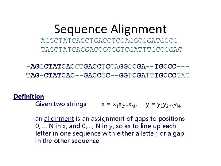 Sequence Alignment AGGCTATCACCTGACCTCCAGGCCGATGCCC TAGCTATCACGACCGCGGTCGATTTGCCCGAC -AGGCTATCACCTGACCTCCAGGCCGA--TGCCC--TAG-CTATCAC--GACCGC--GGTCGATTTGCCCGAC Definition Given two strings x = x 1 x