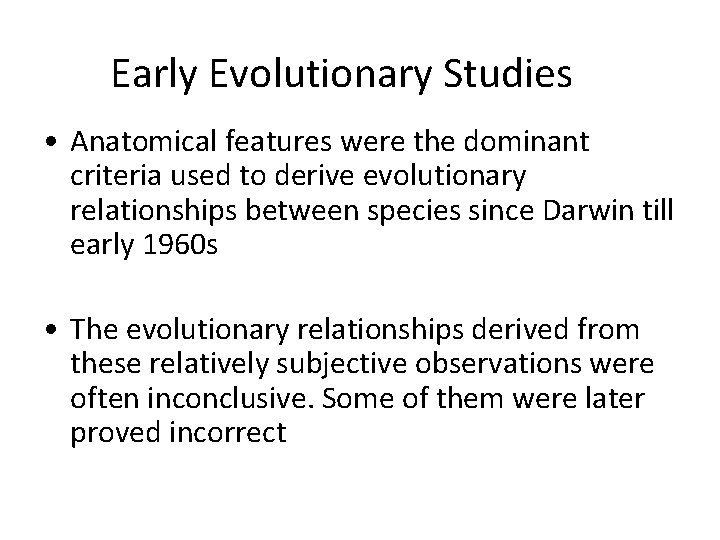 Early Evolutionary Studies • Anatomical features were the dominant criteria used to derive evolutionary