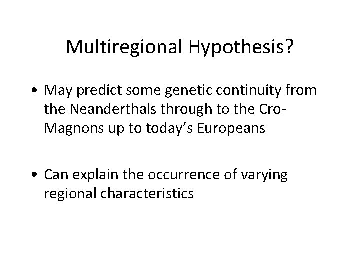 Multiregional Hypothesis? • May predict some genetic continuity from the Neanderthals through to the