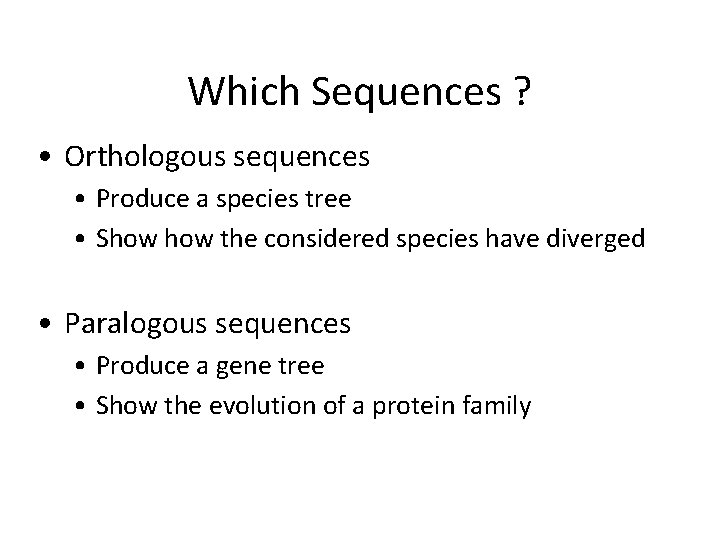 Which Sequences ? • Orthologous sequences • Produce a species tree • Show the