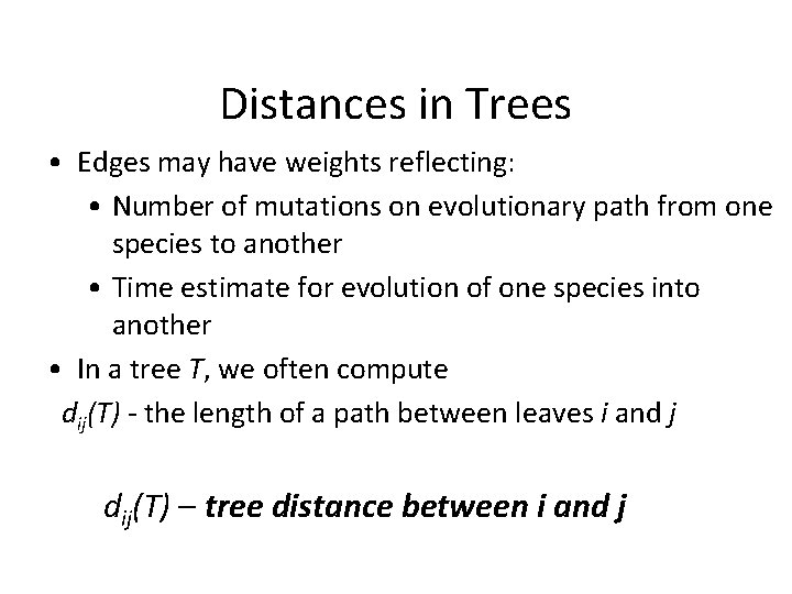 Distances in Trees • Edges may have weights reflecting: • Number of mutations on
