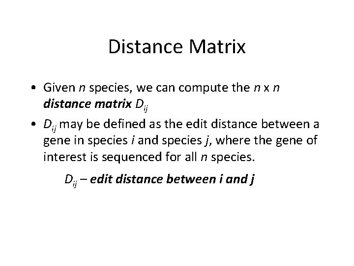 Distance Matrix • Given n species, we can compute the n x n distance