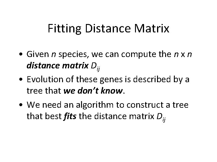 Fitting Distance Matrix • Given n species, we can compute the n x n