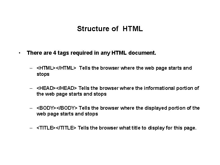 Structure of HTML • There are 4 tags required in any HTML document. –