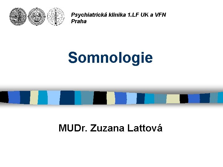 Psychiatrická klinika 1. LF UK a VFN Praha Somnologie MUDr. Zuzana Lattová 