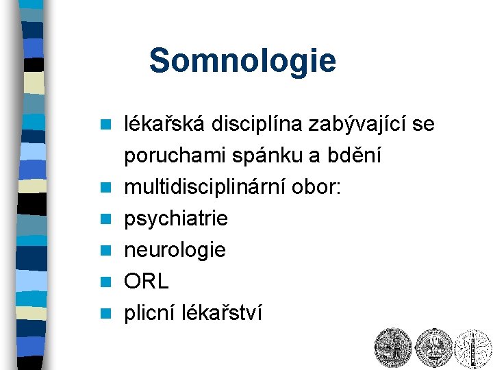 Somnologie n n n lékařská disciplína zabývající se poruchami spánku a bdění multidisciplinární obor: