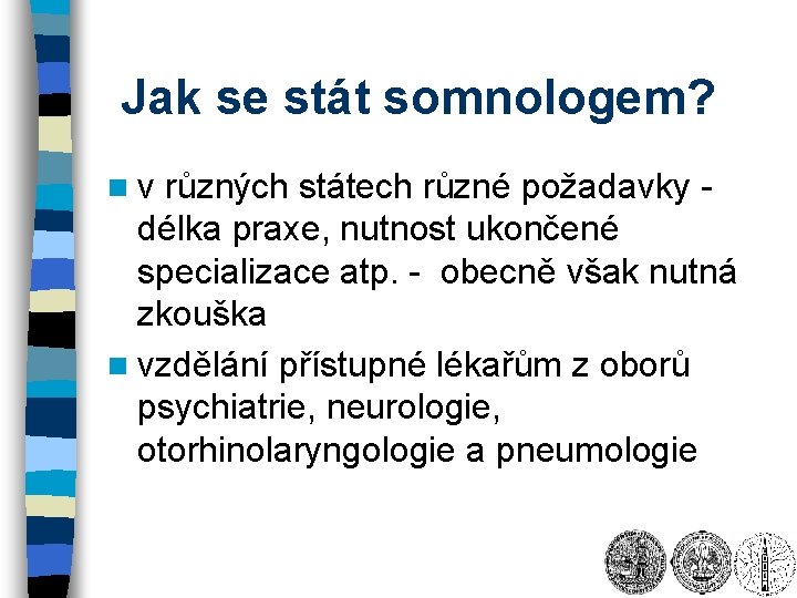 Jak se stát somnologem? nv různých státech různé požadavky délka praxe, nutnost ukončené specializace