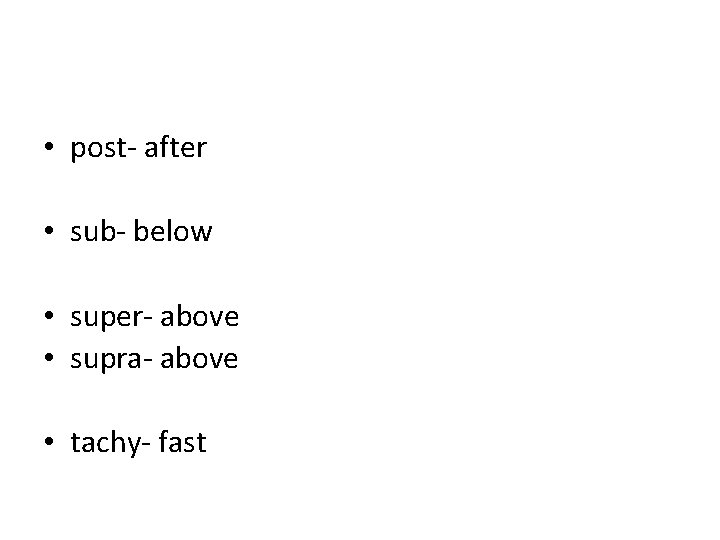• post- after • sub- below • super- above • supra- above • • post- after • sub- below • super- above • supra- above •