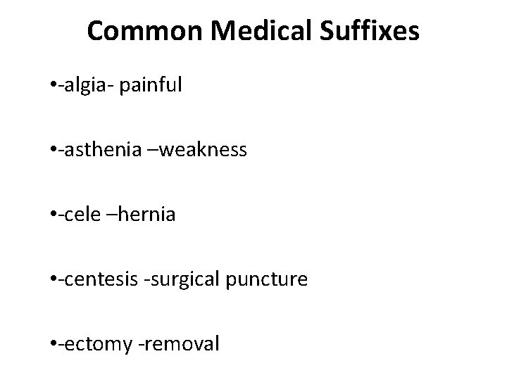 Common Medical Suffixes • -algia- painful • -asthenia –weakness • -cele –hernia • -centesis Common Medical Suffixes • -algia- painful • -asthenia –weakness • -cele –hernia • -centesis