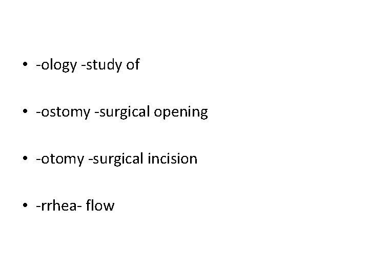 • -ology -study of • -ostomy -surgical opening • -otomy -surgical incision • • -ology -study of • -ostomy -surgical opening • -otomy -surgical incision •