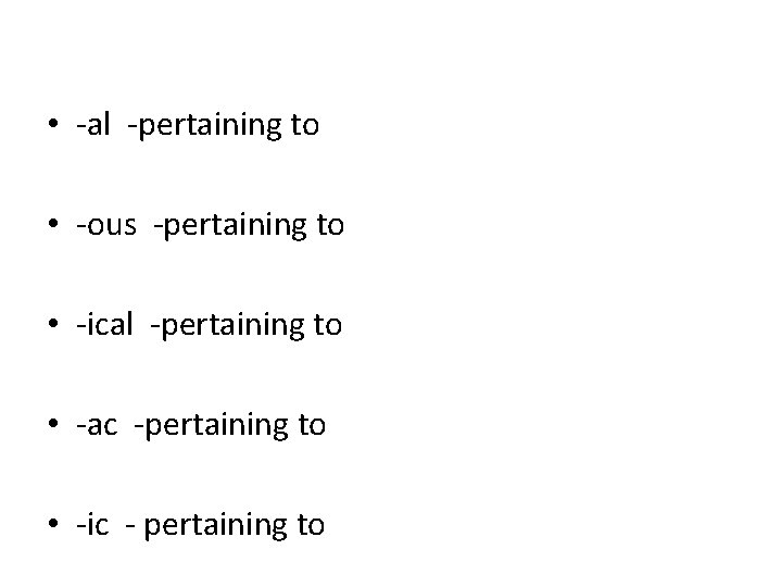 • -al -pertaining to • -ous -pertaining to • -ical -pertaining to • • -al -pertaining to • -ous -pertaining to • -ical -pertaining to •