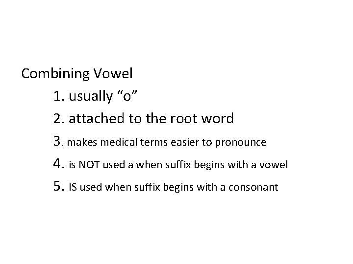 Combining Vowel 1. usually “o” 2. attached to the root word 3. makes medical Combining Vowel 1. usually “o” 2. attached to the root word 3. makes medical
