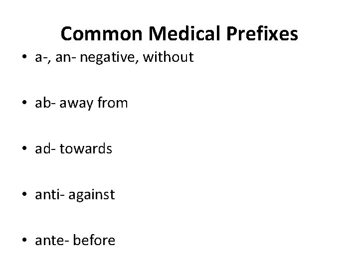 Common Medical Prefixes • a-, an- negative, without • ab- away from • ad- Common Medical Prefixes • a-, an- negative, without • ab- away from • ad-