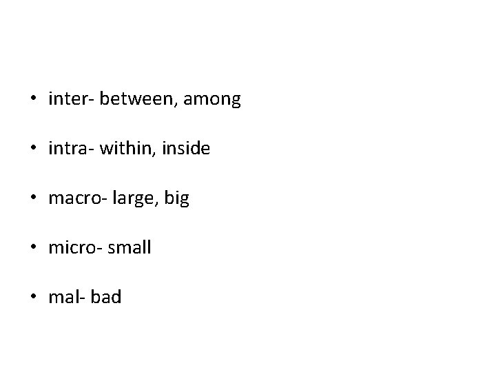 • inter- between, among • intra- within, inside • macro- large, big • • inter- between, among • intra- within, inside • macro- large, big •