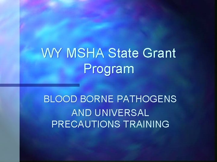 WY MSHA State Grant Program BLOOD BORNE PATHOGENS AND UNIVERSAL PRECAUTIONS TRAINING 