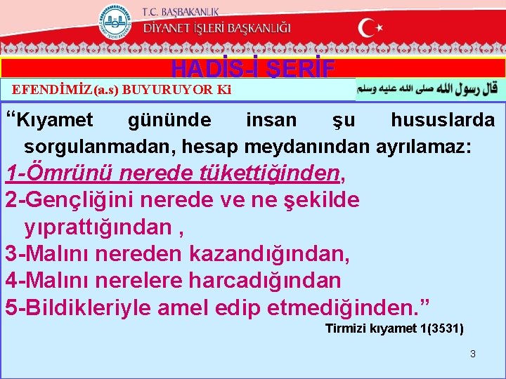 HADİS-İ ŞERİF EFENDİMİZ(a. s) BUYURUYOR Ki “Kıyamet gününde insan şu hususlarda sorgulanmadan, hesap meydanından