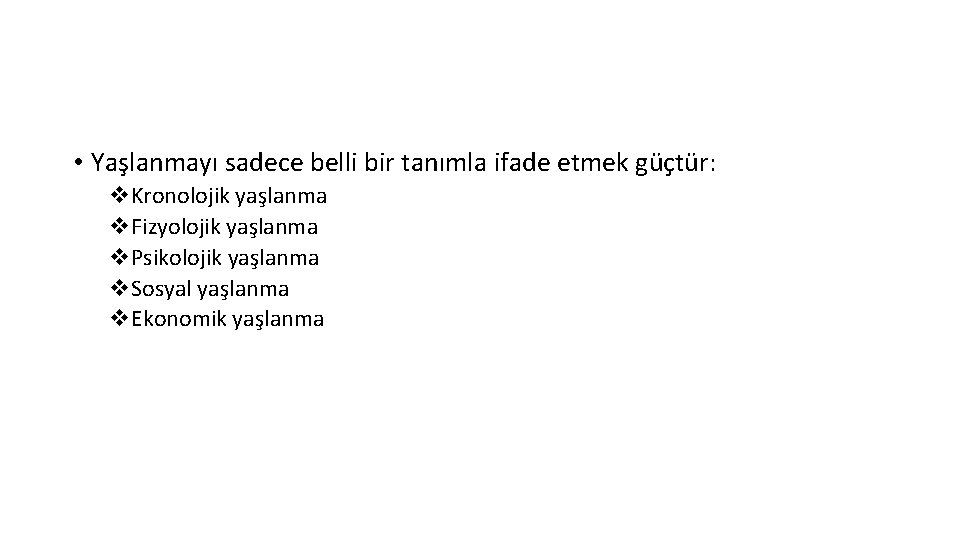  • Yaşlanmayı sadece belli bir tanımla ifade etmek güçtür: v. Kronolojik yaşlanma v.