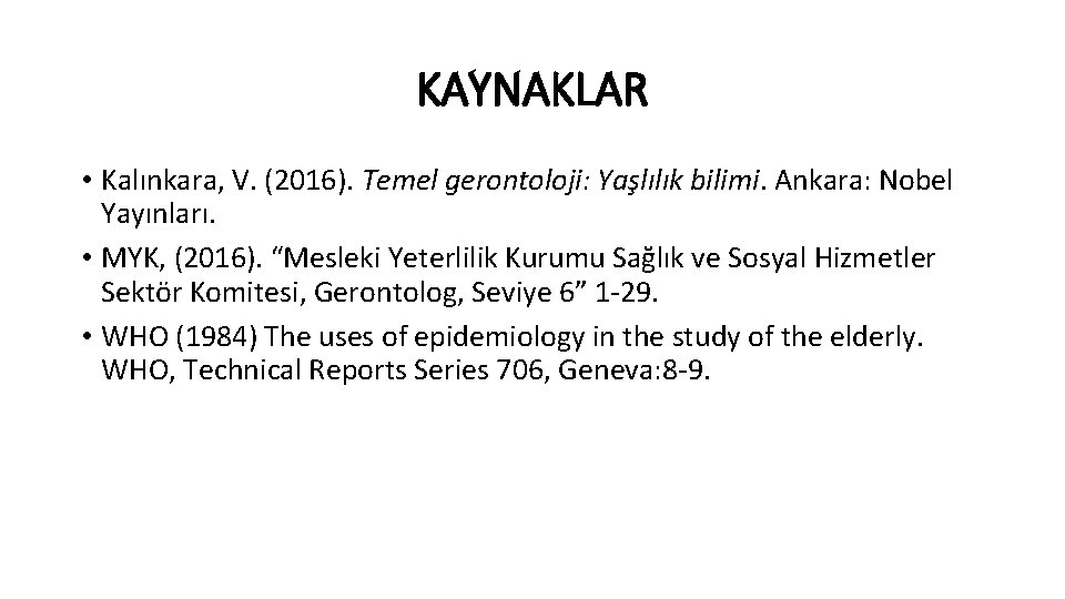 KAYNAKLAR • Kalınkara, V. (2016). Temel gerontoloji: Yaşlılık bilimi. Ankara: Nobel Yayınları. • MYK,