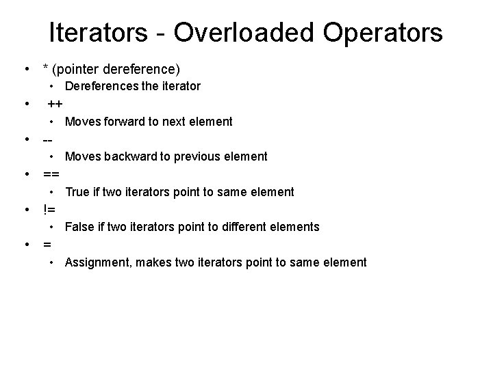 Iterators - Overloaded Operators • * (pointer dereference) • Dereferences the iterator • ++