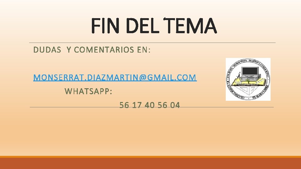 FIN DEL TEMA DUDAS Y COMENTARIOS EN: MONSERRAT. DIAZMARTIN@GMAIL. COM WHATSAPP: 56 17 40