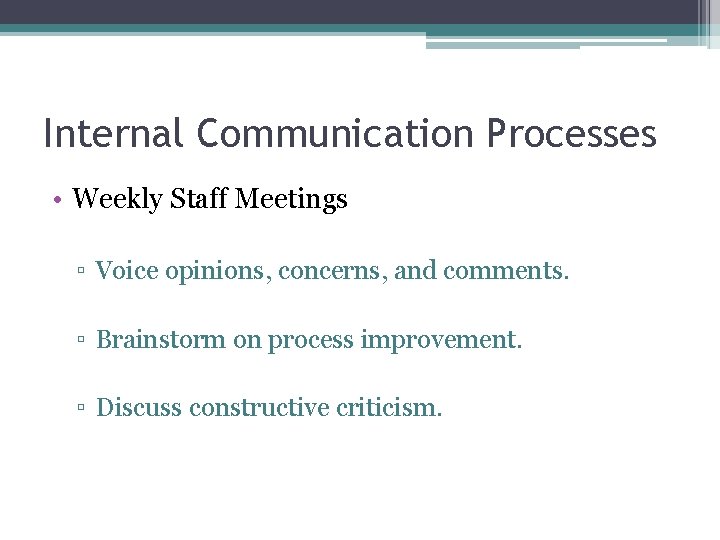 Internal Communication Processes • Weekly Staff Meetings ▫ Voice opinions, concerns, and comments. ▫