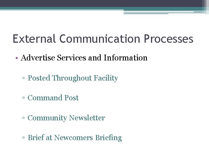 External Communication Processes • Advertise Services and Information ▫ Posted Throughout Facility ▫ Command