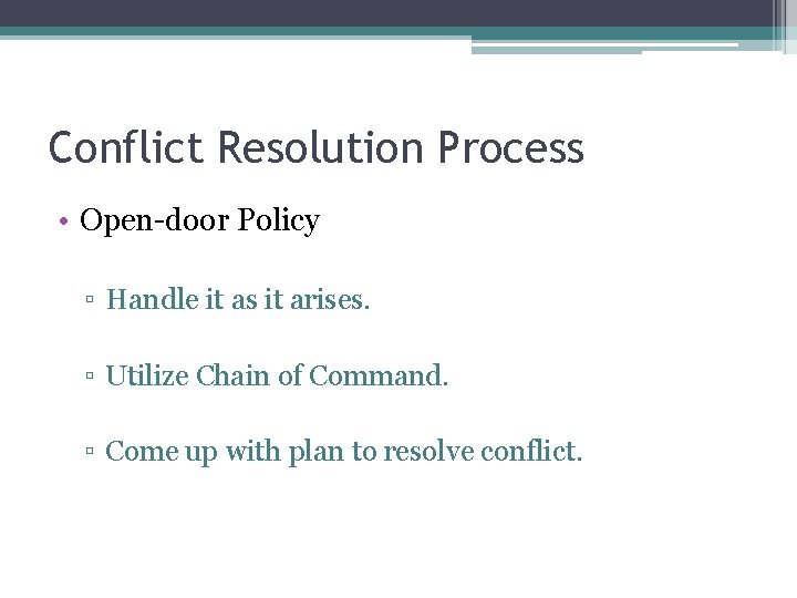 Conflict Resolution Process • Open-door Policy ▫ Handle it as it arises. ▫ Utilize