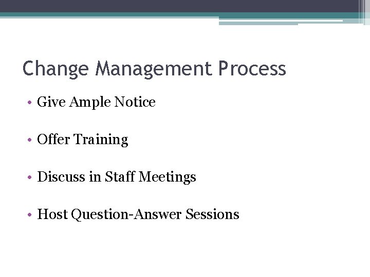 Change Management Process • Give Ample Notice • Offer Training • Discuss in Staff