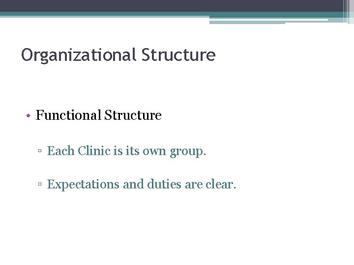 Organizational Structure • Functional Structure ▫ Each Clinic is its own group. ▫ Expectations