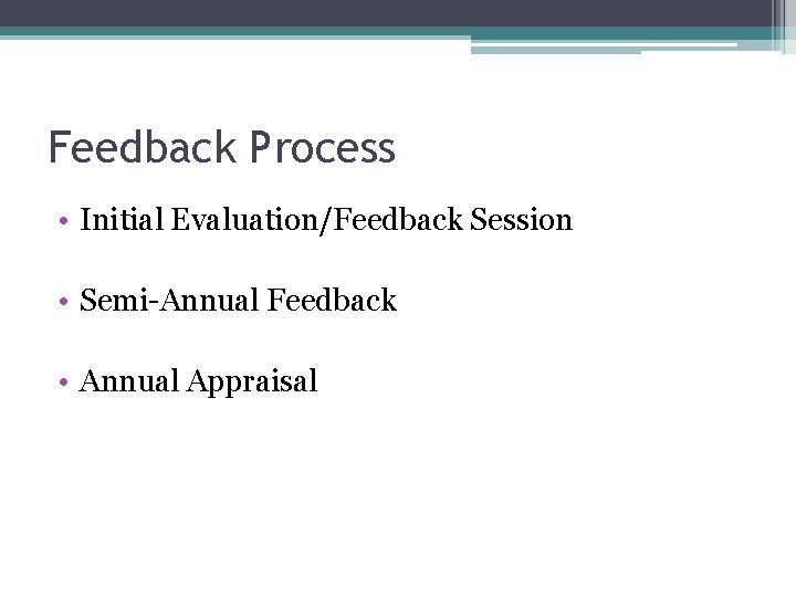 Feedback Process • Initial Evaluation/Feedback Session • Semi-Annual Feedback • Annual Appraisal 