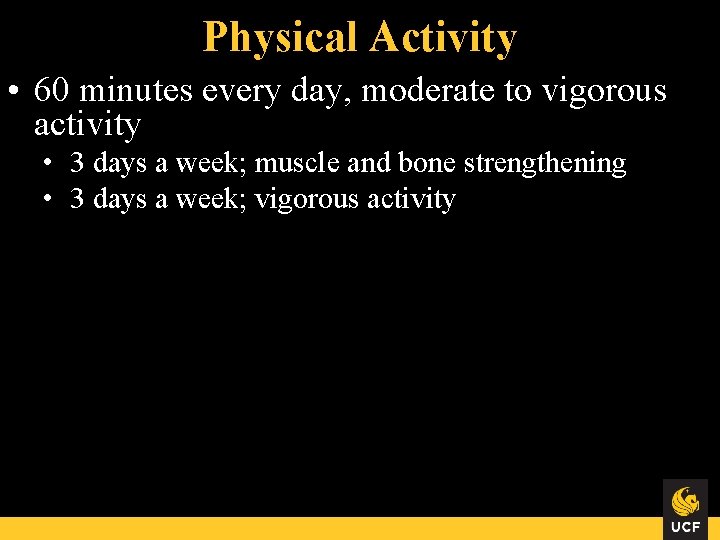 Physical Activity • 60 minutes every day, moderate to vigorous activity • 3 days