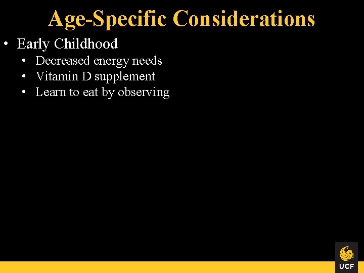 Age-Specific Considerations • Early Childhood • Decreased energy needs • Vitamin D supplement •